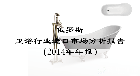 俄罗斯卫浴行业进口市场分析报告（2014年年报）