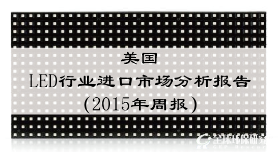 美国LED行业进口市场分析报告（2015年周报）