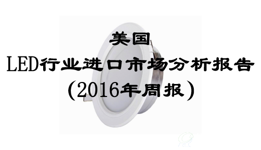 美国LED行业进口市场分析报告（2016年周报）