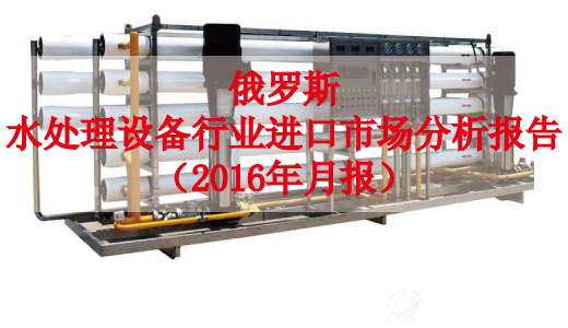 俄罗斯水处理设备行业进口市场分析报告（2016年月报）